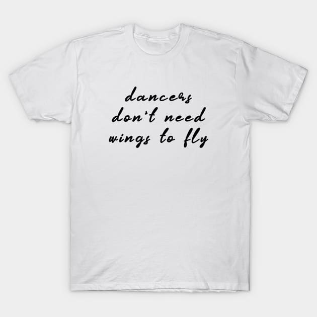 Dancers Don't Need Wings To Fly T-Shirt by quoteee